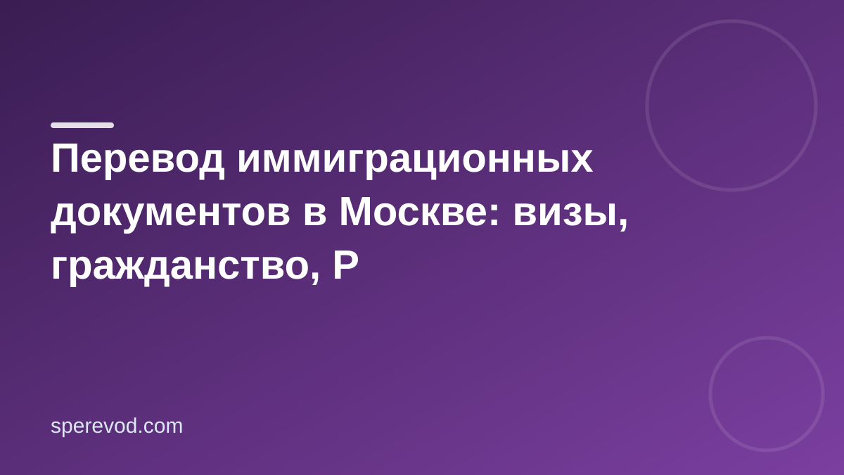 Перевод иммиграционных документов в Москве: визы, гражданство, Р