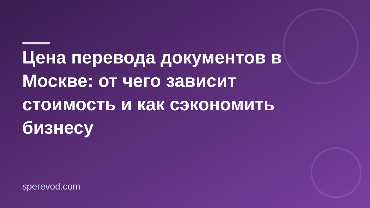 Цена перевода документов в Москве: от чего зависит стоимость и как сэкономить бизнесу