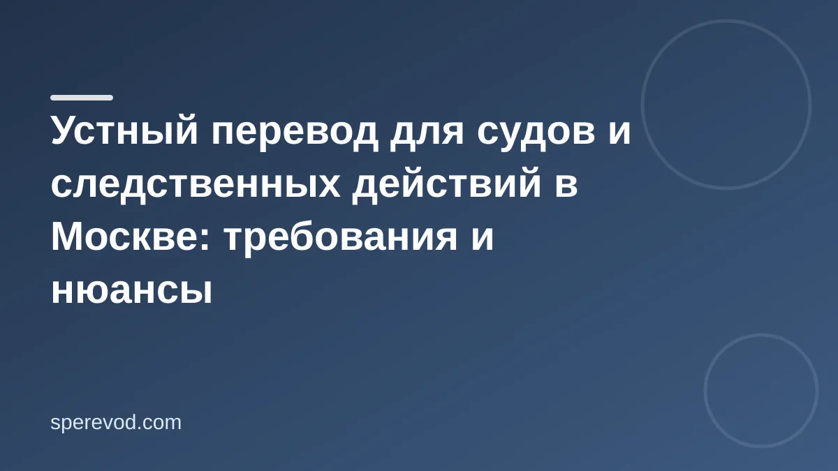 Устный перевод для судов и следственных действий в Москве: требования и нюансы